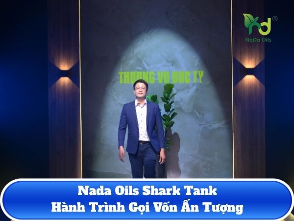 Nada Oils Shark Tank: Hành trình gọi vốn ấn tượng nhất 2024