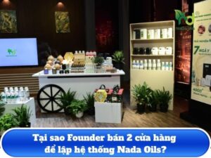 Tại sao Founder Nada Oils bán 2 cửa hàng để lập hệ thống ?