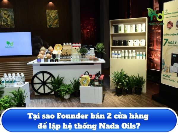 Tại sao Founder Nada Oils bán 2 cửa hàng để lập hệ thống ?