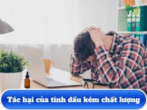 7 Tác hại của tinh dầu kém chất lượng bạn cần biết ngay