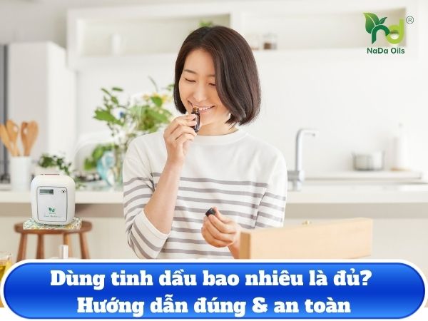 Dùng tinh dầu bao nhiêu là đủ? Hướng dẫn đúng & an toàn
